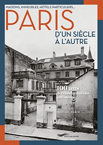 Maisons, immeubles, hôtels particuliers... Paris d'un siècle à l'autre - 100 ans de transformations