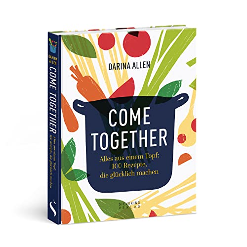 Come Together: Alles aus einem Topf: 100 Rezepte, die glücklich machen