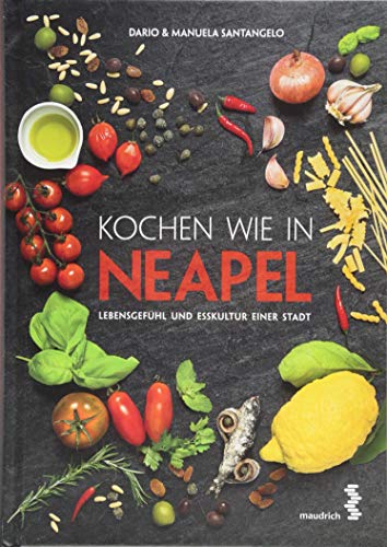Kochen wie in Neapel: Lebensgefühl und Esskultur einer Stadt - nominiert für den Gourmand World Cookbook Award 2019