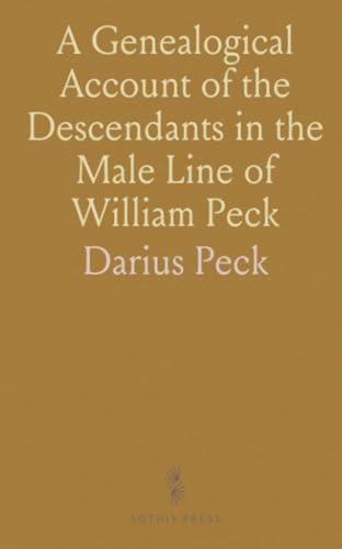 A Genealogical Account of the Descendants in the Male Line of William Peck: One of the Founders in 1638 of the Colony of New Haven, Conn von Sothis Press