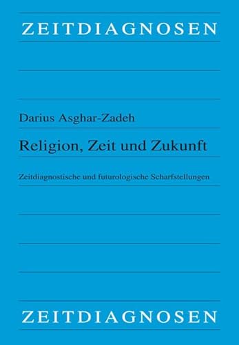 Religion, Zeit und Zukunft: Zeitdiagnostische und futurologische Scharfstellungen von LIT Verlag