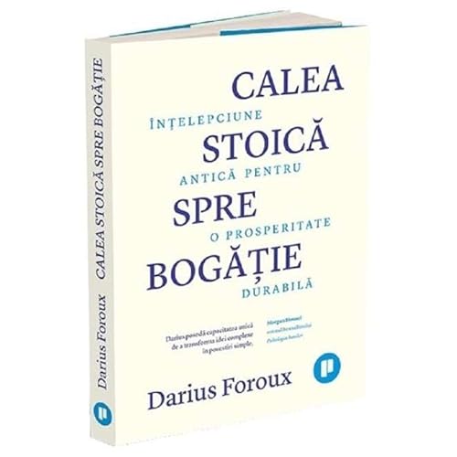 Calea Stoica Spre Bogatie. Intelepciune Antica Pentru O Prosperitate Durabila
