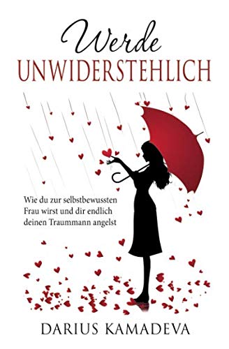 Werde Unwiderstehlich: Wie du zur selbstbewussten Frau wirst und dir endlich deinen Traummann angelst von Infinitas