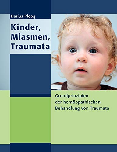 Kinder, Miasmen, Traumata: Grundprinzipien der homöopathischen Behandlung von Traumata