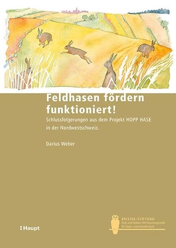 Feldhasen fördern funktioniert!: Schlussfolgerungen aus dem Projekt HOPP HASE in der Nordwestschweiz (Bristol-Schriftenreihe)