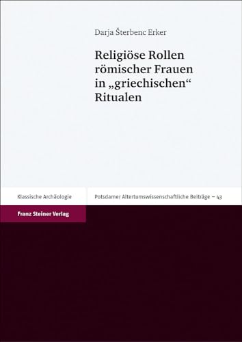Religiöse Rollen römischer Frauen in "griechischen" Ritualen: Habil.-Schr. (Potsdamer Altertumswissenschaftliche Beiträge) von Franz Steiner Verlag Wiesbaden GmbH