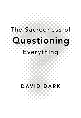 The Sacredness of Questioning Everything: Is Your God Big Enough to Be Questioned? von Zondervan