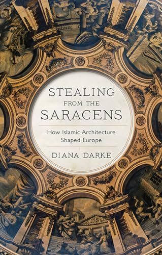 Stealing from the Saracens: How Islamic Architecture Shaped Europe von C Hurst & Co Publishers Ltd