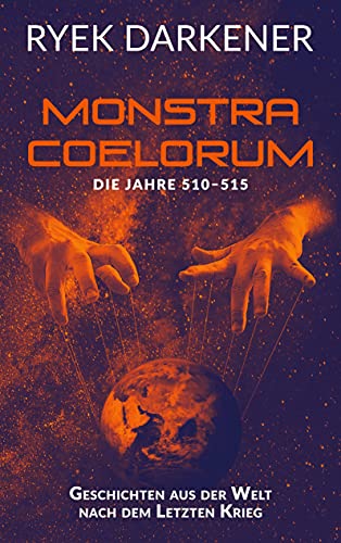 Geschichten aus der Welt nach dem Letzten Krieg - Monstra Coelorum: Die Jahre 510 - 515