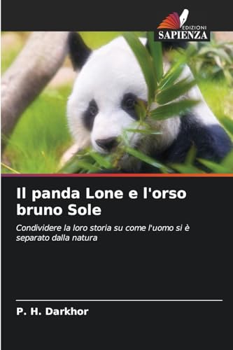 Il panda Lone e l'orso bruno Sole: Condividere la loro storia su come l'uomo si è separato dalla natura Il panda Lone e l'orso bruno Sole: Condividere la loro storia su come l'uomo si è separato dalla natura von Edizioni Sapienza
