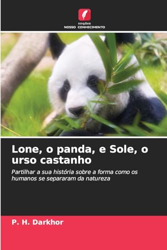 Lone, o panda, e Sole, o urso castanho: Partilhar a sua história sobre a forma como os humanos se separaram da natureza von Edições Nosso Conhecimento