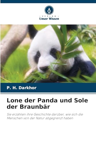 Lone der Panda und Sole der Braunbär: Sie erzählen ihre Geschichte darüber, wie sich die Menschen von der Natur abgegrenzt haben von Verlag Unser Wissen