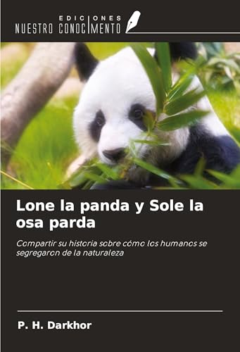 Lone la panda y Sole la osa parda: Compartir su historia sobre cómo los humanos se segregaron de la naturaleza von Ediciones Nuestro Conocimiento