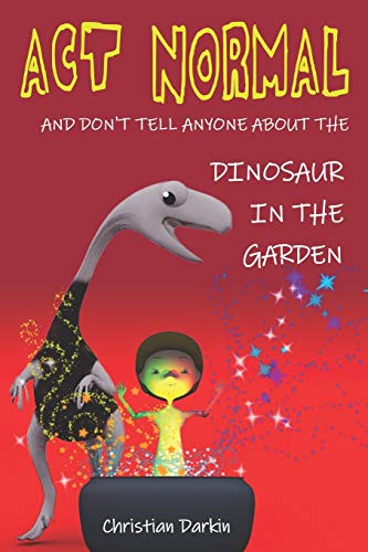 Act Normal - And Don't Tell Anyone About The Dinosaur In The Garden: Read it yourself chapter books von Createspace Independent Publishing Platform