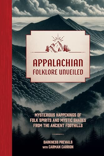 Appalachian Folklore Unveiled: Mysterious Happenings of Folk Spirits and Mystic Shades from the Ancient Foothills Appalachian Folklore Unveiled: Mysterious Happenings of Folk Spirits and Mystic Shades from the Ancient Foothills