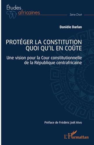 Protéger la constitution quoi qu'il en coûte: Une vision pour la Cour constitutionnelle de la République centrafricaine von Editions L'Harmattan