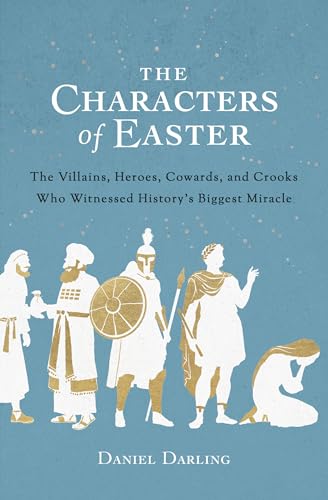 The Characters of Easter: The Villains, Heroes, Cowards, and Crooks Who Witnessed History's Biggest Miracle von Moody Publishers