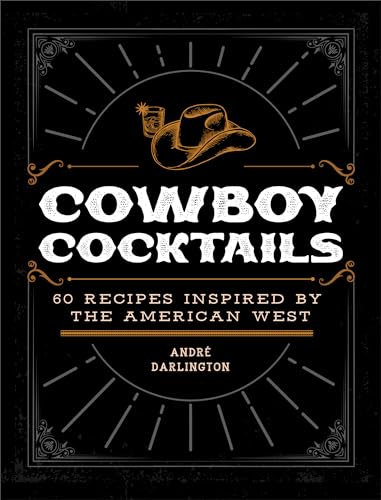 Cowboy Cocktails: 60 Recipes Inspired by the American West