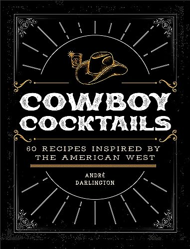 Cowboy Cocktails: 60 Recipes Inspired by the American West