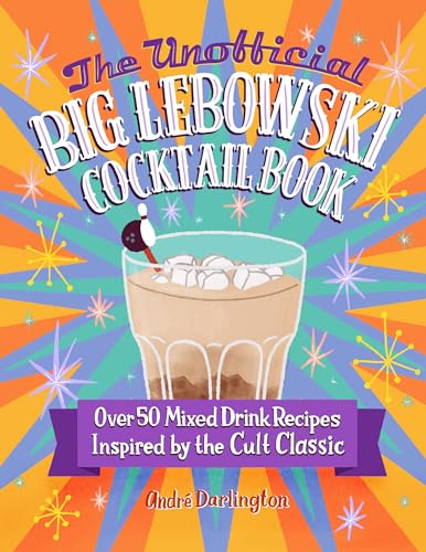 The Unofficial Big Lebowski Cocktail Book: Over 50 Mixed Drink Recipes Inspired by the Cult Classic von Epic Ink