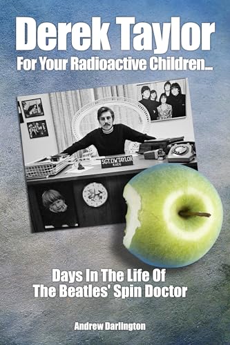 Derek Taylor: For Your Radioactive Children: Days in the Life of the Beatles' Spin Doctor