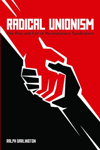 Radical Unionism: The Rise and Fall of Revolutionary Syndicalism von Haymarket Books
