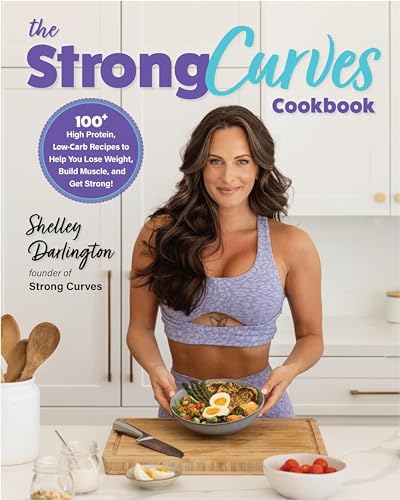 The Strong Curves Cookbook: 100+ High-Protein, Low-Carb Recipes to Help You Lose Weight, Build Muscle, and Get Strong von Fair Winds Press