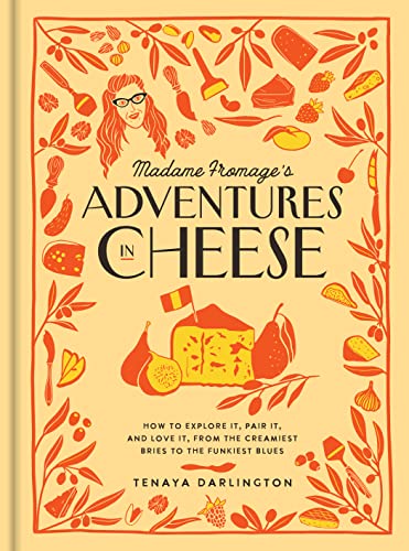 Madame Fromage's Adventures in Cheese: How to Explore It, Pair It, and Love It, from the Creamiest Bries to the Funkiest Blues von Workman Publishing