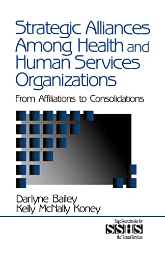 Strategic Alliances Among Health and Human Services Organizations: From Affiliations to Consolidations (Sage Sourcebooks for the Human Services Series, V. 41)