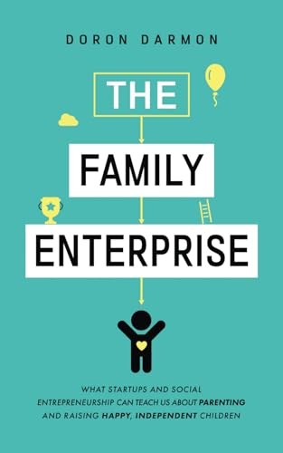 The Family Enterprise: What Startups and Social Entrepreneurship Can Teach Us About Parenting and Raising Happy, Independent Children von Independently published