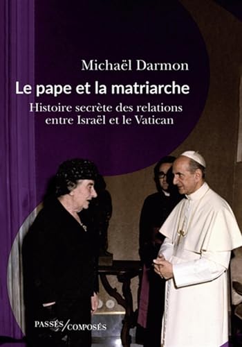 Le pape et la matriarche: Histoire secrète des relations entre Israël et le Vatican