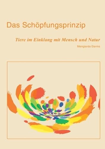 Das Schöpfungsprinzip: Tiere im Einklang mit Mensch und Natur von Books on Demand GmbH