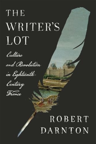 The Writer's Lot: Culture and Revolution in Eighteenth-Century France von Harvard University Press