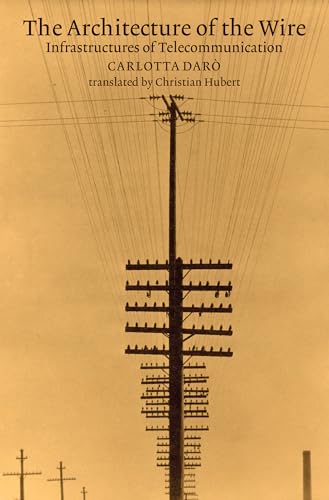 The Architecture of the Wire: Infrastructures of Telecommunication von The MIT Press