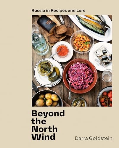 Beyond the North Wind: Russia in Recipes and Lore [A Cookbook]