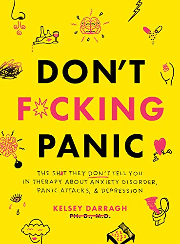 Don't F*cking Panic: The Shit They Don’t Tell You in Therapy About Anxiety Disorder, Panic Attacks, & Depression