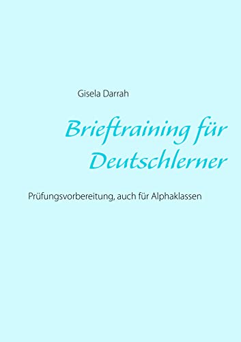 Brieftraining für Deutschlerner: Prüfungsvorbereitung, auch für Alphaklassen, Neuauflage 2017 von Books on Demand