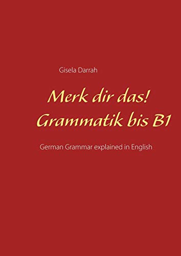 Merk dir das! Grammatik bis B1: German Grammar explained in English Merk dir das! Grammatik bis B1: German Grammar explained in English