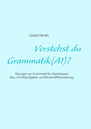 Verstehst du Grammatik? (A1): Übungen zur Grammatik für Alphaklassen. Neu: mit Bildaufgaben und Binnendifferenzierung