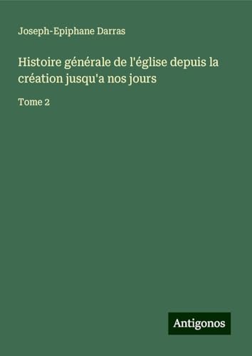 Histoire générale de l'église depuis la création jusqu'a nos jours: Tome 2 Histoire générale de l'église depuis la création jusqu'a nos jours: Tome 2 von Antigonos Verlag