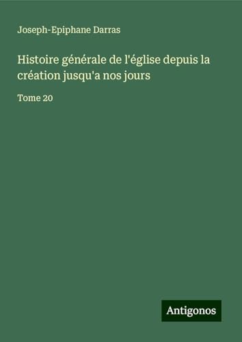 Histoire générale de l'église depuis la création jusqu'a nos jours: Tome 20 Histoire générale de l'église depuis la création jusqu'a nos jours: Tome 20 von Antigonos Verlag