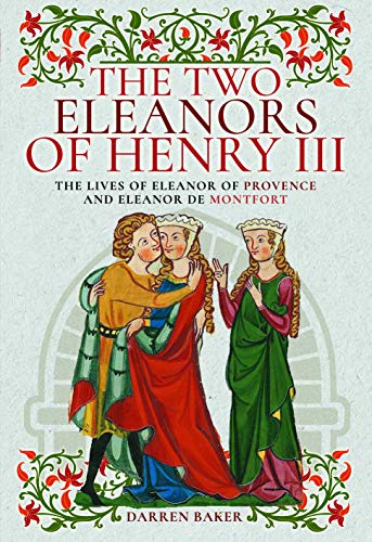 The Two Eleanors of Henry III: The Lives of Eleanor of Provence and Eleanor de Montfort von Pen and Sword History