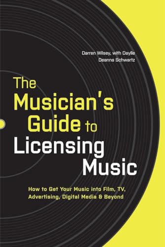 The Musician's Guide to Licensing Music: How to Get Your Music into Film, TV, Advertising, Digital Media & Beyond