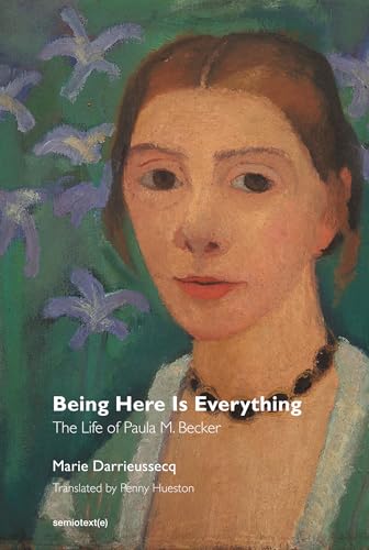 Being Here Is Everything: The Life of Paula Modersohn-becker (Semiotexte / Native Agents) von Semiotext(e)