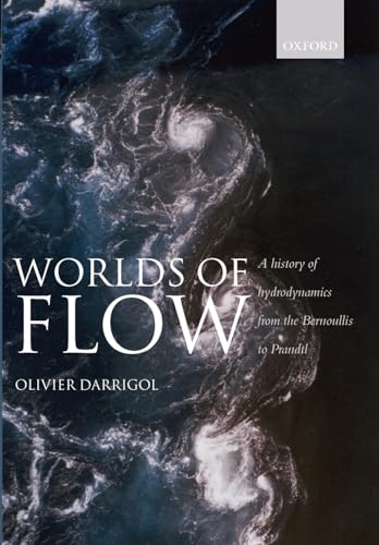 Worlds of Flow: A history of hydrodynamics from the Bernoullis to Prandtl von Oxford University Press