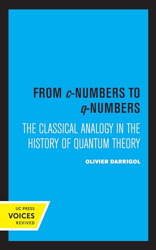 From c-Numbers to q-Numbers: The Classical Analogy in the History of Quantum Theory: The Classical Analogy in the History of Quantum Theory Volume 8 ... Studies in the History of Science, Band 8) von University of California Press