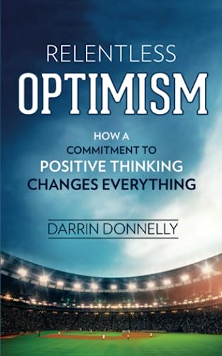 Relentless Optimism: How a Commitment to Positive Thinking Changes Everything (Sports for the Soul, Band 3)
