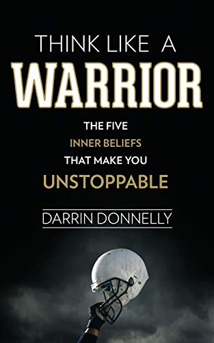 Think Like a Warrior: The Five Inner Beliefs That Make You Unstoppable (Sports for the Soul, Band 1) von CREATESPACE