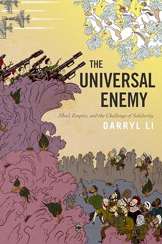 The Universal Enemy: Jihad, Empire, and the Challenge of Solidarity (Stanford Studies in Middle Eastern and Islamic Societies and Cultures)