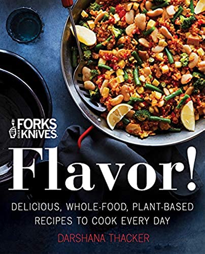 Forks Over Knives: Flavor!: Delicious, Whole-Food, Plant-Based Recipes to Cook Every Day